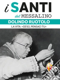 i santi del messalino. Dolindo Ruotolo. La vita: «Gesù, pensaci tu». E-book. Formato EPUB ebook