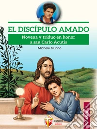 El discípulo amado. Novena y triduo en honor a san Carlo Acutis. E-book. Formato EPUB ebook