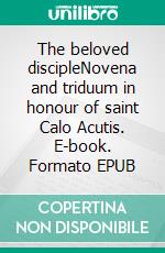 The beloved discipleNovena and triduum in honour of saint Calo Acutis. E-book. Formato EPUB ebook