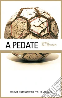 A pedate – 11 eroi e 11 leggendarie partite di calcio. E-book. Formato EPUB ebook