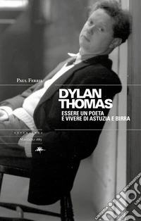 Dylan Thomas. Essere un poete e vivere di astuzia e birra. E-book. Formato EPUB ebook
