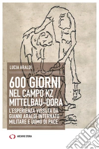 600 giorni nel campo KZ Mittelbau-Dora. L'esperienza vissuta da Gianni Araldi internato militare e uomo di pace. E-book. Formato EPUB ebook