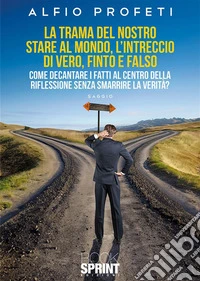 La trama del nostro stare al mondo, l’intreccio di vero, finto e falso. E-book. Formato EPUB ebook