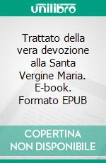 Trattato della vera devozione alla Santa Vergine Maria. E-book. Formato EPUB ebook
