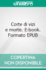 Corte di vizi e morte. E-book. Formato EPUB ebook