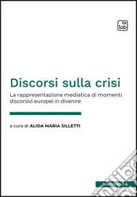 Discorsi sulla crisiLa rappresentazione mediatica di momenti discorsivi europei in divenire. E-book. Formato EPUB ebook