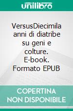 VersusDiecimila anni di diatribe su geni e colture. E-book. Formato EPUB ebook