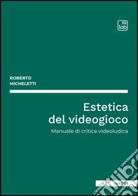 Estetica del videogiocoManuale di critica videoludica. E-book. Formato EPUB ebook
