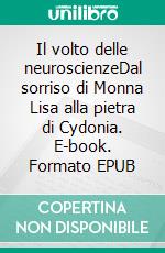 Il volto delle neuroscienzeDal sorriso di Monna Lisa alla pietra di Cydonia. E-book. Formato EPUB ebook