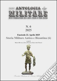 Nuova Antologia MilitareNumero 6, fascicolo 22, aprile 2025 - Storia militare antica e bizantina. E-book. Formato PDF ebook