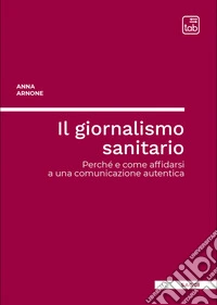 Il giornalismo sanitarioPerché e come affidarsi a una comunicazione autentica. E-book. Formato EPUB ebook