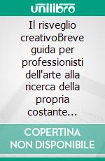 Il risveglio creativoBreve guida per professionisti dell'arte alla ricerca della propria costante creativa. E-book. Formato EPUB ebook