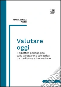 Valutare oggiIl dibattito pedagogico sulla valutazione scolastica tra tradizione e innovazione. E-book. Formato EPUB ebook