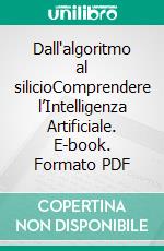 Dall'algoritmo al silicioComprendere l’Intelligenza Artificiale. E-book. Formato PDF ebook