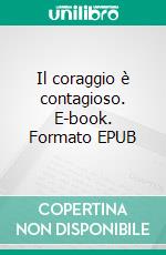 Il coraggio è contagioso. E-book. Formato EPUB ebook