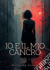 Io e il mio cancro. E-book. Formato EPUB ebook