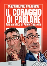 Il coraggio di parlare. Guida pratica al Public Speaking. E-book. Formato EPUB ebook
