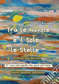 Tra le nuvole e il sole, le stelle!!! 50 poesie nate dal cuore. E-book. Formato EPUB ebook