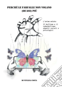 Perché le farfalle non volano quasi più. L'anima malata. Il bullismo e il cyberbullismo: aspetti sociali e psicologici. E-book. Formato EPUB ebook
