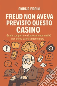 Freud non aveva previsto questo casino.: Guida completa (e rigorosamente inutile) per anime dannatamente pure. E-book. Formato EPUB ebook