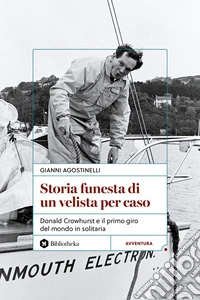 Storia funesta di un velista per caso: Donald Crowhurst e il primo giro del mondo in solitaria. E-book. Formato EPUB ebook