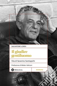 Il giudice gentiluomo: Vita di Severino Santiapichi. E-book. Formato EPUB ebook