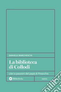 La biblioteca di Collodi: Libri e passioni del papà di Pinocchio. E-book. Formato EPUB ebook