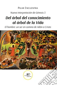Nueva interpretación de Génesis 3. Del árbol del conocimiento al árbol de la Vida. El hombre: un ser en camino de Adán a Cristo. E-book. Formato EPUB ebook