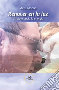 Renacer en la luz - Un viaje hacia la energía. E-book. Formato EPUB ebook