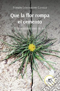 Que la flor rompa el cemento El Intento Bartimeo de Job. E-book. Formato EPUB ebook
