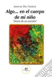 Algo… en el cuerpo de mi niño - Diario de un extraño. E-book. Formato EPUB ebook