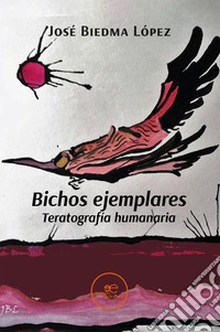 Bichos ejemplares Teratografía humanaria. E-book. Formato EPUB ebook