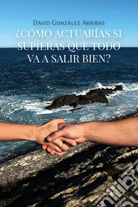 ¿Cómo actuarías si supieras que todo va a salir bien?. E-book. Formato EPUB ebook