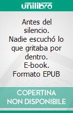 Antes del silencio. Nadie escuchó lo que gritaba por dentro. E-book. Formato EPUB ebook