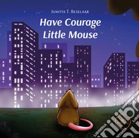 Have Courage Little Mouse. E-book. Formato EPUB ebook
