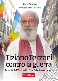 Tiziano Terzani contro la guerraLa verità del "Tutto è Uno" tra Oriente e Occidente. E-book. Formato EPUB ebook