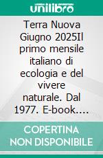 Terra Nuova Giugno 2025Il primo mensile italiano di ecologia e del vivere naturale. Dal 1977. E-book. Formato EPUB ebook