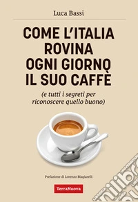 Come l'Italia rovina ogni giorno il suo caffè(e tutti i segreti per riconoscere quello buono). E-book. Formato EPUB ebook