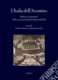 L’Italia dell’Aventino: Politica e istituzioni nella secessione parlamentare del 1924. E-book. Formato PDF ebook