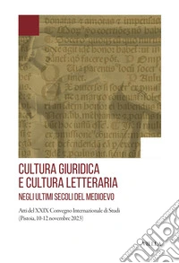 Cultura giuridica e cultura letteraria negli ultimi secoli del Medioevo: Atti del XXIX Convegno Internazionale di Studi (Pistoia, 10-12 novembre 2023). E-book. Formato PDF ebook