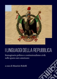 I linguaggi della Repubblica: Immaginario politico e costituzionalismo civile nello spazio euro-americano. E-book. Formato PDF ebook