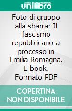 Foto di gruppo alla sbarra: Il fascismo repubblicano a processo in Emilia-Romagna. E-book. Formato PDF ebook