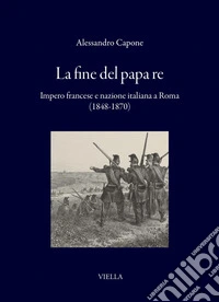 La fine del papa re: Impero francese e nazione italiana a Roma (1848-1870). E-book. Formato PDF ebook