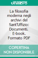 La filosofia moderna negli archivi del Sant’Uffizio: Documenti. E-book. Formato PDF ebook