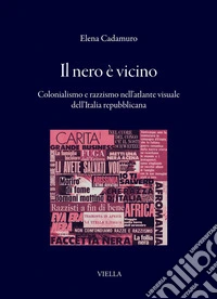 Il nero è vicino: Colonialismo e razzismo nell’atlante visuale dell’Italia repubblicana. E-book. Formato PDF ebook