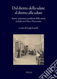 Dal diritto della salute al diritto alla salute: Storia, istituzioni, problemi della sanità in Italia tra Otto e Novecento. E-book. Formato PDF ebook