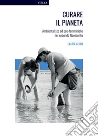 Curare il pianeta: Ambientaliste ed eco-femministe nel secondo Novecento. E-book. Formato PDF ebook