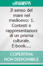 Il senso del mare nel medioevo: 1. Contesti e rappresentazioni di un prisma culturale. E-book. Formato PDF ebook