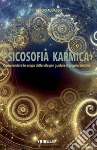 Psicosofia KarmicaComprendere lo scopo della vita per guidare il proprio destino. E-book. Formato EPUB ebook