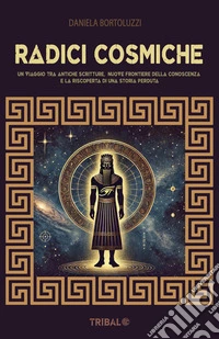 Radici CosmicheUn viaggio tra antiche scritture, nuove frontiere della conoscenza e la riscoperta di una storia perduta. E-book. Formato EPUB ebook